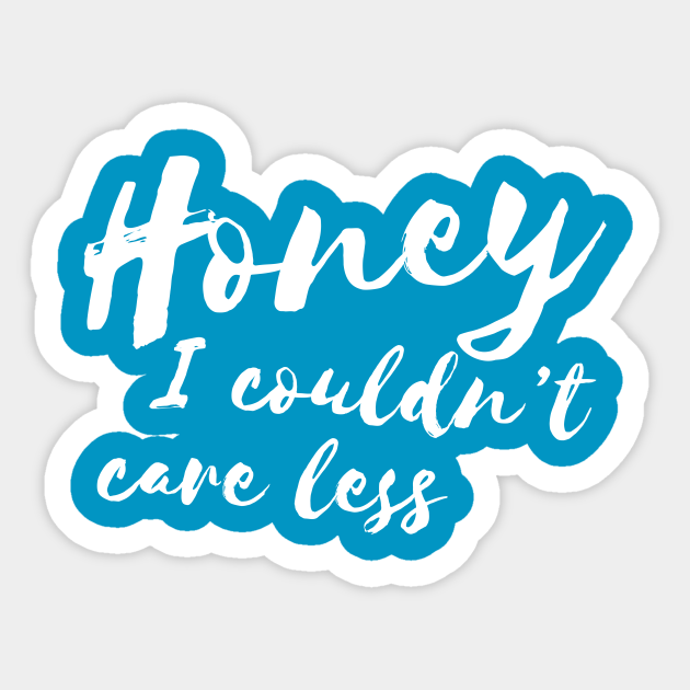 Honey, I Couldnt Care Less Sassy Girl Humor I Dont Care Pegatina